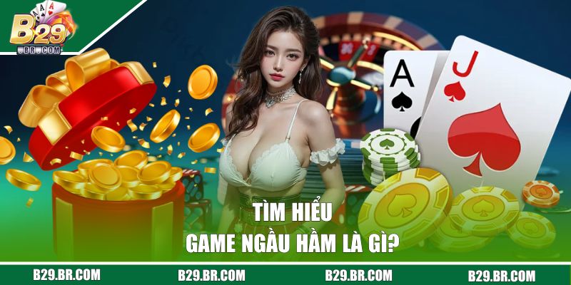 Ngầu Hầm Là Gì? Luật Chơi Cơ Bản Cần Nắm Khi Tham Gia B29 1 Giải mã game ngầu hầm là gì?