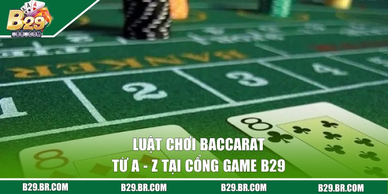 Baccarat B29 - Trò Chơi Hot Hit Tại Chuyên Mục Casino 2 Luật chơi Baccarat từ A - Z tại cổng game B29