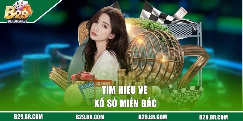Xổ Số Miền Bắc - Trải Nghiệm Dự Thưởng Kịch Tính 2026 1 Tìm hiểu về xổ số miền Bắc