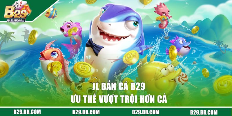 JL Bắn Cá B29 - Săn Kho Báu Cực Khủng Dưới Lòng Đại Dương 2 Ưu thế vượt trội của sảnh JL bắn cá B29